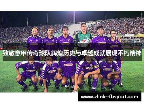 致敬意甲传奇球队辉煌历史与卓越成就展现不朽精神